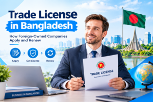 Trade License in Bangladesh: How Foreign-Owned Companies Apply and Renew